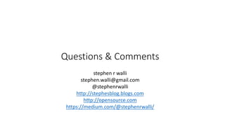 Questions	&	Comments
stephen r walli
stephen.walli@gmail.com
@stephenrwalli
http://stephesblog.blogs.com
http://opensource.com
https://medium.com/@stephenrwalli/
 