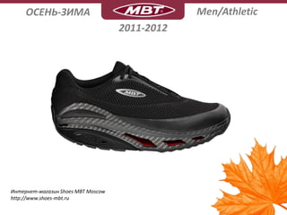 ОСЕНЬ-ЗИМА                                 Men/Athletic
                                    2011-2012




Интернет-магазин Shoes MBT Moscow
http://www.shoes-mbt.ru
 