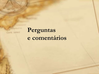 Perguntas
e comentários
 