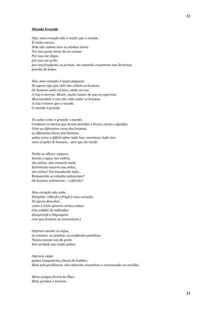 32


Mundo Grande

Não, meu coração não é maior que o mundo.
É muito menor.
Nele não cabem nem as minhas dores.
Por isso gosto tanto de me contar.
Por isso me dispo,
por isso me grito,
por isso freqüento os jornais, me exponho cruamente nas livrarias:
preciso de todos.


Sim, meu coração é muito pequeno.
Só agora vejo que nele não cabem os homens.
Os homens estão cá fora, estão na rua.
A rua é enorme. Maior, muito maior do que eu esperava.
Mas também a rua não cabe todos os homens.
A rua é menor que o mundo.
O mundo é grande.


Tu sabes como é grande o mundo.
Conheces os navios que levam petróleo e livros, carne e algodão.
Viste as diferentes cores dos homens,
as diferentes dores dos homens,
sabes como é difícil sofrer tudo isso, amontoar tudo isso
num só peito de homem… sem que ele estale.


Fecha os olhos e esquece.
Escuta a água nos vidros,
tão calma, não anuncia nada.
Entretanto escorre nas mãos,
tão calma! Vai inundando tudo…
Renascerão as cidades submersas?
Os homens submersos – voltarão?


Meu coração não sabe.
Estúpido, ridículo e frágil é meu coração.
Só agora descubro
como é triste ignorar certas coisas.
(Na solidão de indivíduo
desaprendi a linguagem
com que homens se comunicam.)


Outrora escutei os anjos,
as sonatas, os poemas, as confissões patéticas.
Nunca escutei voz de gente.
Em verdade sou muito pobre.


Outrora viajei
países imaginários, fáceis de habitar,
ilhas sem problemas, não obstante exaustivas e convocando ao suicídio.


Meus amigos foram às ilhas.
Ilhas perdem o homem.


                                                                         32
 