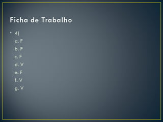 • 4)
  a. F
  b. F
  c. F
  d. V
  e. F
  f. V
  g. V
 