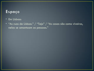 • Em Lisboa:
• “As ruas de Lisboa.” / “Tejo” / “As casas são como viveiros,
  nelas se amontoam as pessoas.”
 