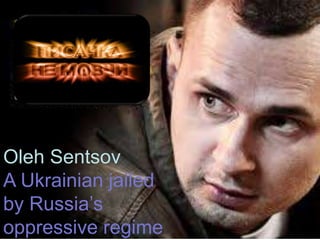 Oleh Sentsov
A Ukrainian jailed
by Russia’s
oppressive regime
 