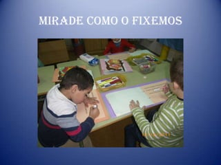 MIRADE COMO O FIXEMOS
 