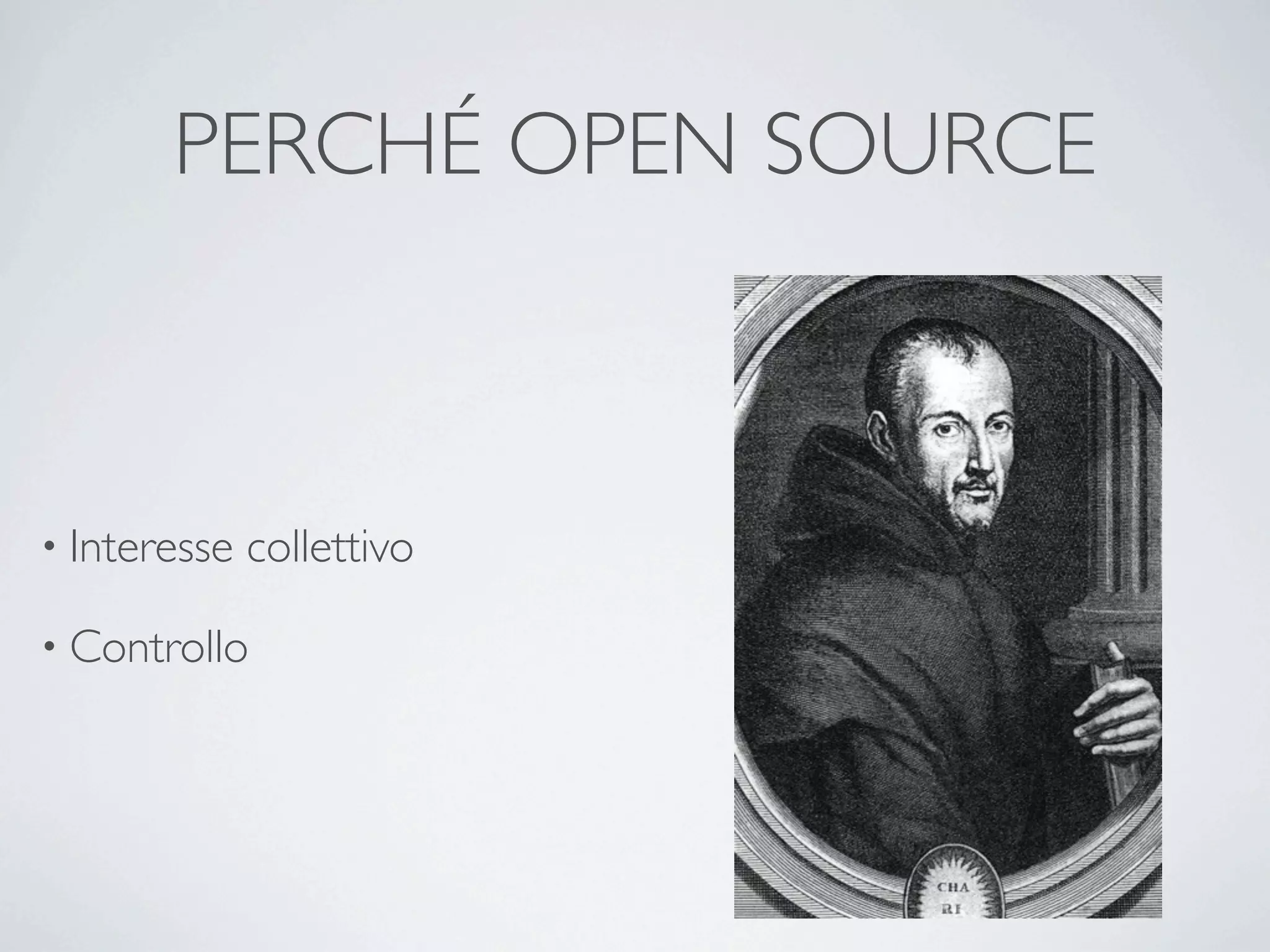 PERCHÉ OPEN SOURCE



• Interesse   collettivo

• Controllo
 