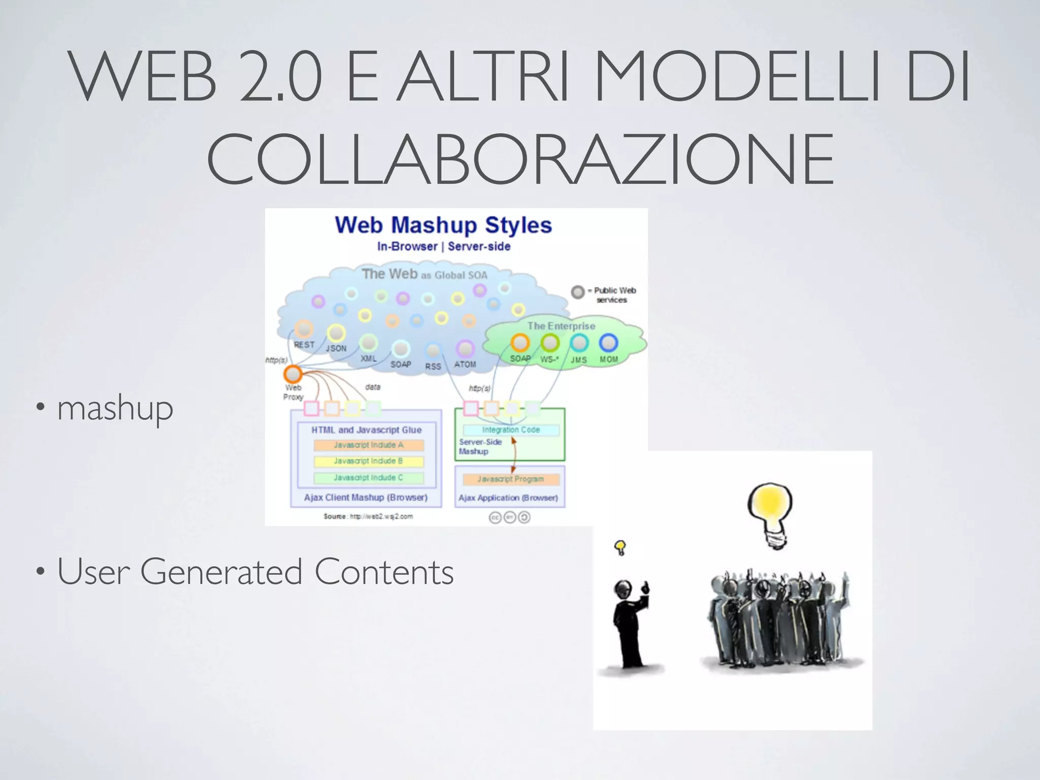 WEB 2.0 E ALTRI MODELLI DI
     COLLABORAZIONE


• mashup




• User   Generated Contents
 