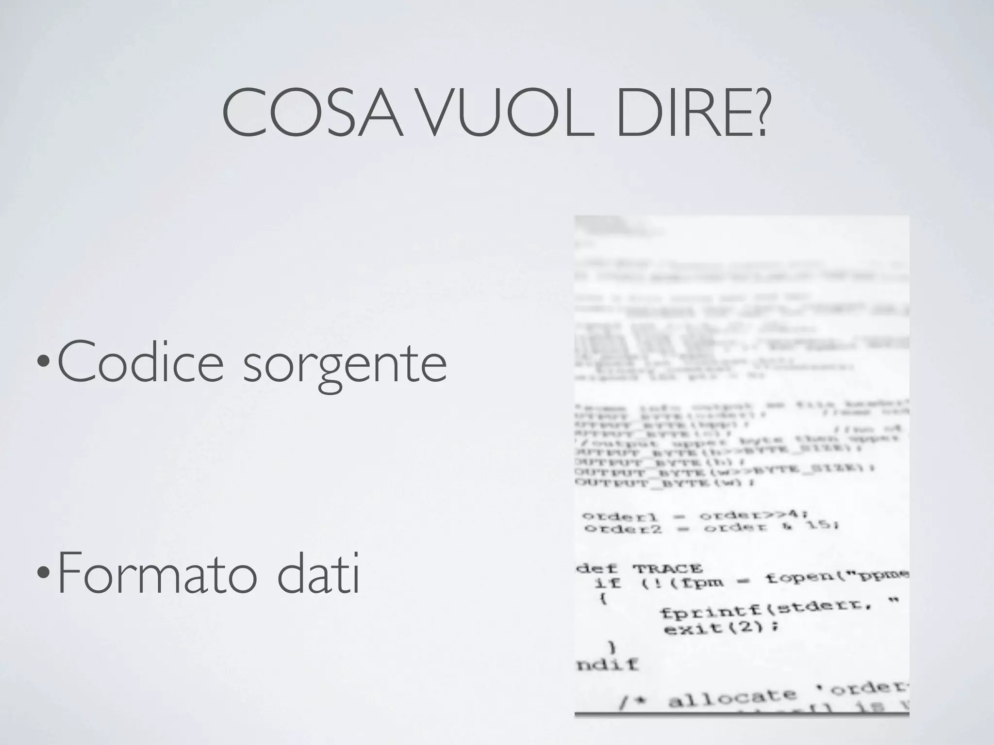 COSA VUOL DIRE?


•Codice   sorgente


•Formato   dati
 