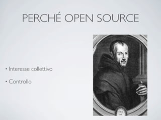 PERCHÉ OPEN SOURCE



• Interesse   collettivo

• Controllo
 