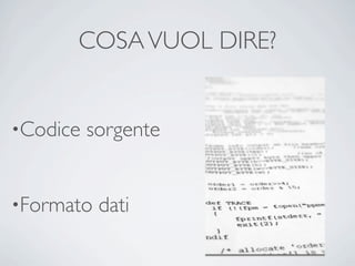 COSA VUOL DIRE?


•Codice   sorgente


•Formato   dati
 
