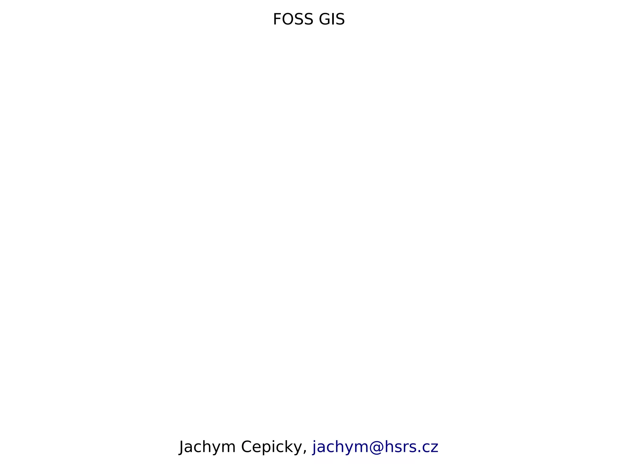 FOSS GIS Jachym Cepicky, jachym@hsrs.cz 