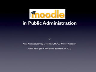 in Public Administration


                             by

Anna Krassa (eLearning Consultant, MCCC Mentor-Assessor)

     Vasilis Palilis (BS in Physics and Education, MCCC)
 