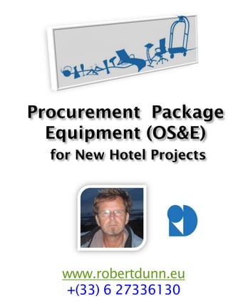 www.robertdunn.eu
+(33) 6 27336130
Procurement Package
Equipment (OS&E)
for New Hotel Projects
 