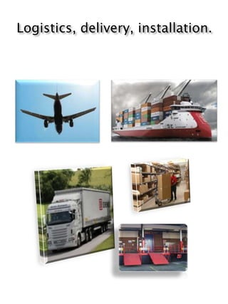 Logistics, delivery, installation.
 