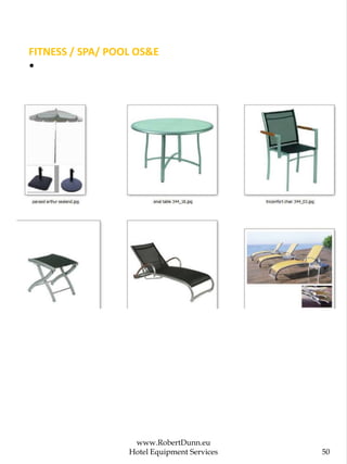 www.RobertDunn.eu
Hotel Equipment Services 50
FITNESS / SPA/ POOL OS&E
•
 
