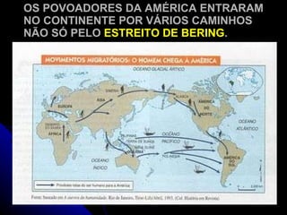 OS POVOADORES DA AMÉRICA ENTRARAM NO CONTINENTE POR VÁRIOS CAMINHOS NÃO SÓ PELO  ESTREITO DE BERING . 