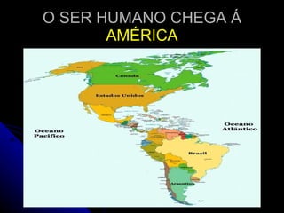 O SER HUMANO CHEGA Á  AMÉRICA 