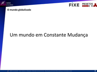  	
  	
  MKM	
  
Consultatis
MKM	
  Consulta,s©	
  	
  	
  O	
  Ser	
  Humano	
  e	
  a	
  Absorção	
  e	
  Retenção	
  do	
  Conhecimento-­‐	
  Reprodução	
  parcial	
  permi,da,	
  desde	
  que	
  mencionada	
  a	
  fonte	
  
O	
  mundo	
  globalizado	
  
Um	
  mundo	
  em	
  Constante	
  Mudança	
  
	
  
3	
  
 
