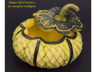 Chaque chef d’oeuvres a 
un concepteur intélligent 
 