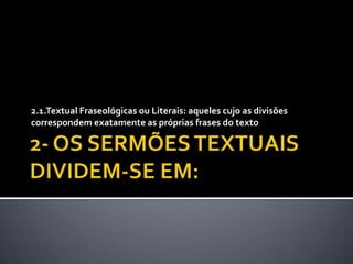 2.1.Textual Fraseológicas ou Literais: aqueles cujo as divisões
correspondem exatamente as próprias frases do texto
 
