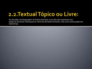As divisões correspondem às frases textuais, mas não são expressas nas
palavras do texto. Utilizasse as mesmas divisões do texto, mas com outras palavras
sinônimas.
 