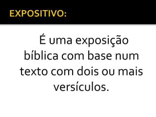É uma exposição
 bíblica com base num
texto com dois ou mais
       versículos.
 