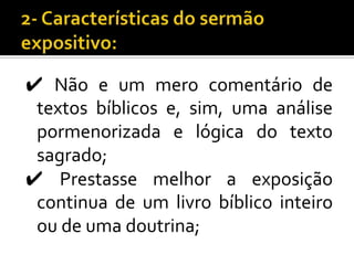 ✔ Não e um mero comentário de
 textos bíblicos e, sim, uma análise
 pormenorizada e lógica do texto
 sagrado;
✔ Prestasse melhor a exposição
 continua de um livro bíblico inteiro
 ou de uma doutrina;
 