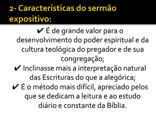 ✔ É de grande valor para o
 desenvolvimento do poder espiritual e da
  cultura teológica do pregador e de sua
                congregação;
✔ Inclinasse mais a interpretação natural
     das Escrituras do que a alegórica;
✔ É o método mais difícil, apreciado pelos
   que se dedicam a leitura e ao estudo
        diário e constante da Bíblia.
 