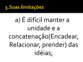 a) É difícil manter a
       unidade e a
concatenação(Encadear,
Relacionar, prender) das
          idéias;
 