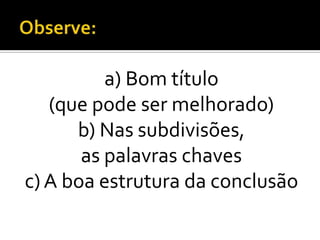 a) Bom título
   (que pode ser melhorado)
      b) Nas subdivisões,
       as palavras chaves
c) A boa estrutura da conclusão
 