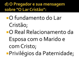 O fundamento do Lar
 Cristão;
O Real Relacionamento da
 Esposa com o Marido e
 com Cristo;
Privilégios da Paternidade;
 