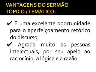 ✔ E uma excelente oportunidade
 para o aperfeiçoamento retórico
 do discurso;
✔ Agrada muito as pessoas
 intelectuais, por seu apelo ao
 raciocínio, a lógica e a razão.
 