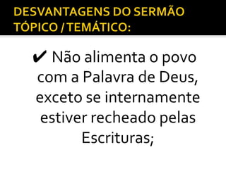 ✔ Não alimenta o povo
com a Palavra de Deus,
exceto se internamente
 estiver recheado pelas
       Escrituras;
 