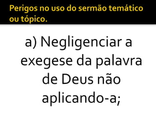 a) Negligenciar a
exegese da palavra
    de Deus não
    aplicando-a;
 