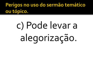 c) Pode levar a
 alegorização.
 