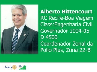 #ricon15
Alberto Bittencourt
RC Recife-Boa Viagem
Class:Engenharia Civil
Governador 2004-05
D 4500
Coordenador Zonal da
Polio Plus, Zona 22-B
 