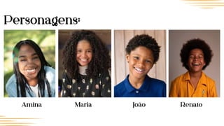 João
Maria
Amina
2 3
Renato
Personagens:
 