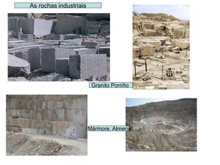 Granito Porriño
Mármore. Almeria
As rochas industriais
 