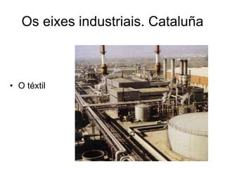 Os eixes industriais. Cataluña
• O téxtil
 