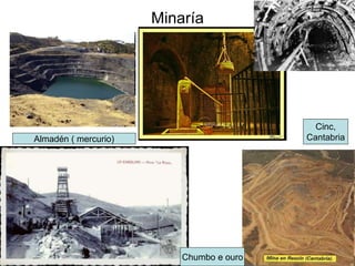 Minaría
Almadén ( mercurio)
Cinc,
Cantabria
Chumbo e ouro
 