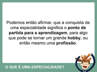 Os especialistas - O que é uma especialidade? | PPTX