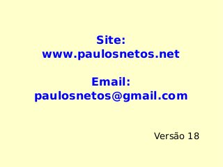 Site:
www.paulosnetos.net
Email:
paulosnetos@gmail.com
Versão 18
 
