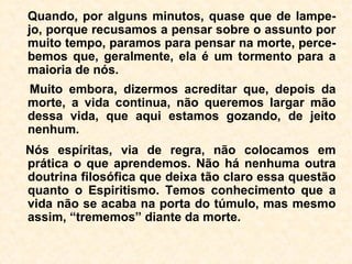 941. Para muitas pessoas, o temor da morte é
uma causa de perplexidade, donde lhes vêm
esse temor, tendo elas diante de si o futuro?
 
