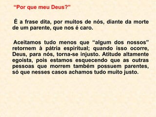 A perturbação que se segue à morte nada
tem de penosa para o homem de bem, que
se conserva calmo, semelhante em tudo a
quem acompanha as fases de um tranquilo
despertar. Para aquele cuja consciência
ainda não está pura, a perturbação é cheia
de ansiedade e de angústias, que aumen-
tam à proporção que ele da sua situação se
compenetra. […].”
 
