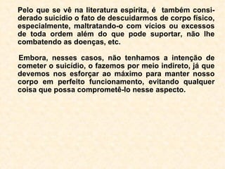 No caso de uma pessoa ficar doente, por
longo período, e ao final desencarna, ela, de
uma certa forma, foi se preparando para
esse fato, daí ser mais fácil sua adaptação
no plano espiritual. Obviamente que esta-
mos falando daquelas resignadas com o que
lhes ocorre.
 