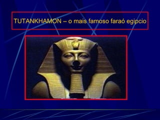 TUTANKHAMON – o mais famoso faraó egipcio 