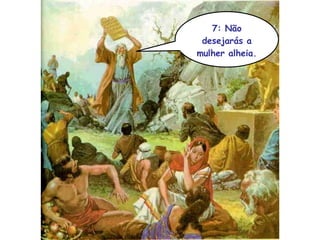 7: Não desejarás a mulher alheia. 