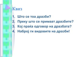 Квиз
1. Што се тоа дразби?
2. Преку што се примаат дразбите?
3. Кој праќа одговор на дразбата?
4. Наброј ги видовите на дразби!
 