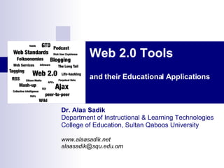Web 2.0 Tools and their Educational Applications Dr. Alaa Sadik Department of Instructional & Learning Technologies College of Education, Sultan Qaboos University www.alaasadik.net [email_address] 