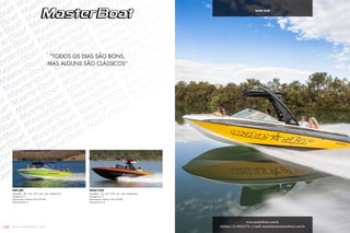 102 w w w . w a k e b r a s i l . c o m
www.masterboat.com.br
telefone: 16 3942.6776 • e-mail: masterboat@masterboat.com.br
Pro 600
Tamanho: 20,5 pés (22,3 pés com plataforma)
Passageiros: 8
Motorização: Indmar 330 a 410 HP
Faixa de preço: $
Wake Star
Tamanho: 21,5 pés (23,8 pés com plataforma)
Passageiros: 10
Motorização: Indmar, 330 a 410 HP
Faixa de preço: $
Wake Star
“Todos os dias são bons,
mas alguns são clássicos”
 