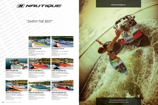 108 w w w . w a k e b r a s i l . c o m
www.nautiquedobrasil.com.br
contato@nautiquedobrasil.com.br
“Simply the Best”
skI Nautique 200 OB
(esqui e lazer)
Tamanho: 20 pés (21,1 com plataforma)
Passageiros: 9
Motorização: PCM, de 343 a 450 HP
Faixa de Preço: $$
skI Nautique 200 CB
(esqui e lazer)
Tamanho: 20 pés (21,1 com plataforma)
Passageiros: 9
Motorização: PCM, de 343 a 450 HP
Faixa de Preço: $$
Sport Nautique 200
(esqui, lazer, wakeboard e wakesurf)
Tamanho: 20 pés (21,1 com plataforma)
Passageiros: 10
Motorização: PCM, 343 a 450 HP
Faixa de Preço: $$
Super AIR Nautique 210
(esqui, lazer, wakeboard e wakesurf)
Tamanho: 21 pés (23,3 com plataforma)
Passageiros: 12
Motorização: PCM, de 343 a 550 HP
Faixa de Preço: $$$
Super AIR Nautique G21
(esqui, lazer, wakeboard e wakesurf)
Tamanho: 21,6 pés (23,9 com plataforma)
Passageiros: 14
Motorização: PCM, de 343 a 550 HP
Faixa de Preço: $$$
Super AIR Nautique 230
(esqui, lazer, wakeboard e wakesurf)
Tamanho: 23,1 pés (25,5 com plataforma)
Passageiros: 16
Motorização: PCM, de 343 a 550 HP
Faixa de Preço: $$$
Super AIR Nautique G23
(esqui, lazer, wakeboard e wakesurf)
Tamanho: 23 pés (25,3 com plataforma)
Passageiros: 16
Motorização: PCM, de 409 a 550 HP
Faixa de Preço: $$$
Super AIR Nautique G25
(esqui, lazer, wakeboard e wakesurf)
Tamanho: 25 pés (27,3 com plataforma)
Passageiros: 19
Motorização: PCM, de 409 a 550 HP
Faixa de Preço: $$$
Super AIR Nautique G21
 